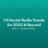Report preview showing title of the report “US Social Media Trends for 2022 & Beyond.